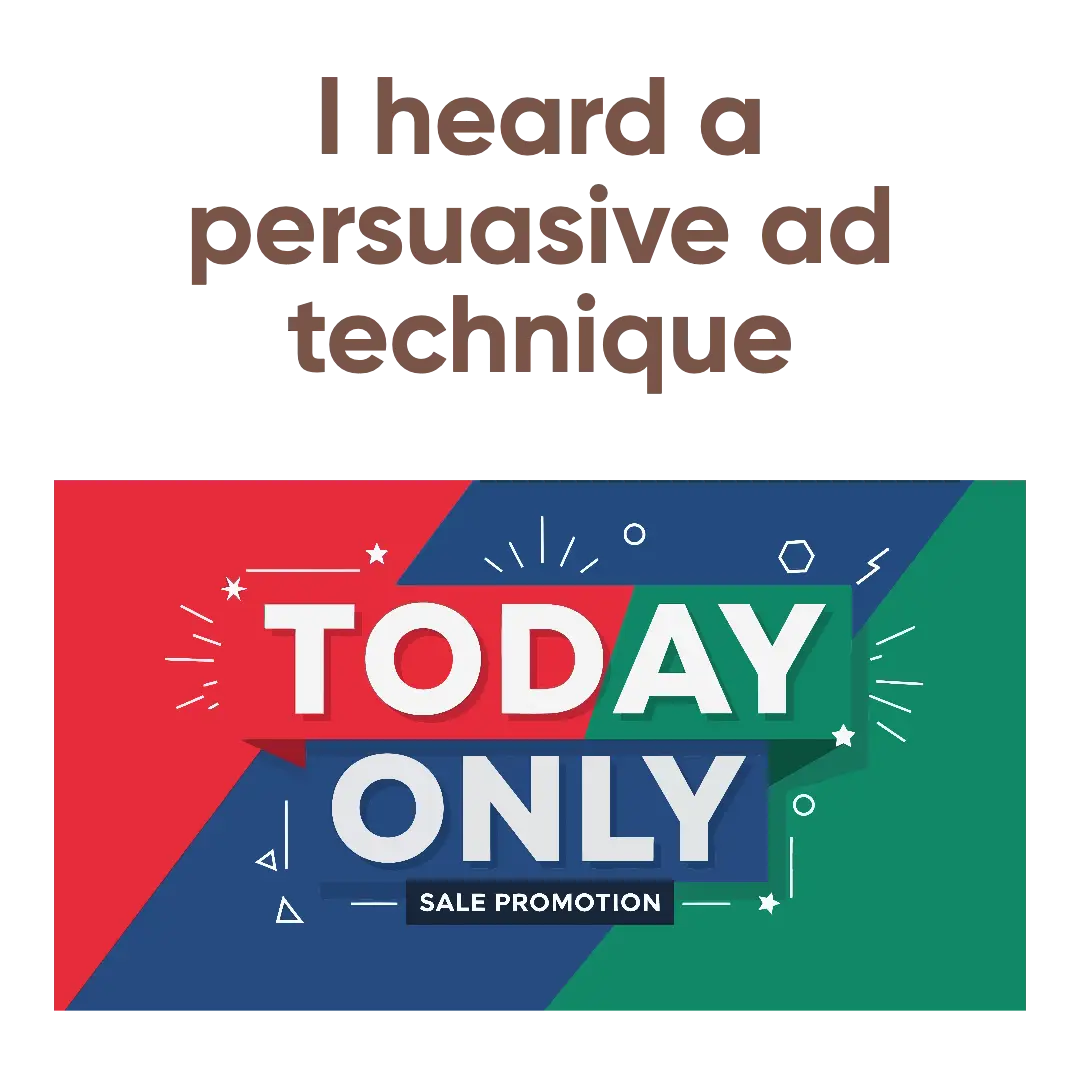 A persuasive ad technique was used ie. scarcity, bandwagon, authority, celebrity, etc.